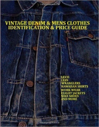 Vintage Denim & Mens Clothes Identification and Price Guide: Levi's, Lee, Wranglers, Hawaiian Shirts, Work Wear, Flight Jackets, Nike Shoes, and More