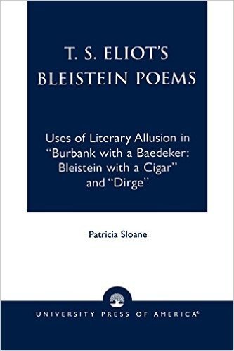 T.S. Eliot's Bleistein Poems: Uses of Literary Allusion in 'Burbank with a Baedeker, Bleistein with a Cigar' and 'Dirge'