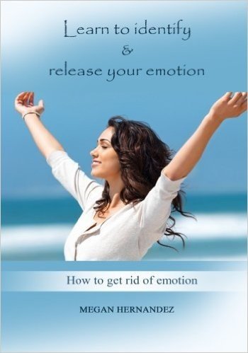 Learn to Identify & Release Your Emotion: How to Get Rid of Emotion