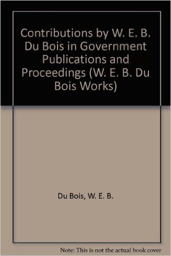 Contributions by W. E. B. Du Bois in Government Publications and Proceedings
