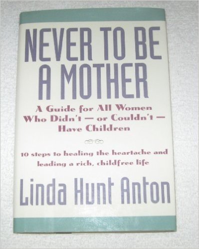 Never to Be a Mother: A Guide for All Women Who Didn'T, or Couldn'T, Have Children
