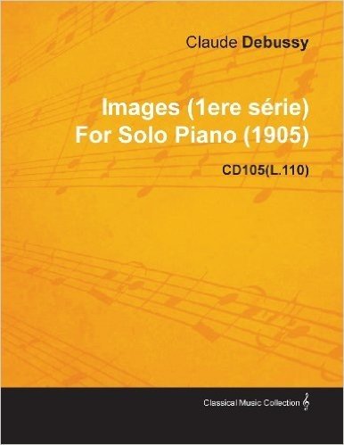 Images (1ere Serie) By Claude Debussy For Solo Piano (1905) CD105(L.110)