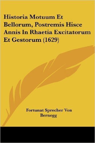 Historia Motuum Et Bellorum, Postremis Hisce Annis in Rhaetia Excitatorum Et Gestorum (1629)