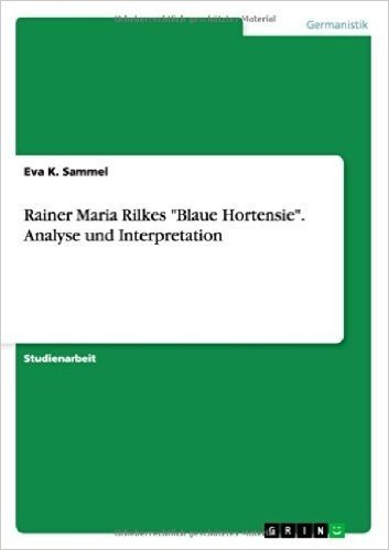 Rainer Maria Rilkes "Blaue Hortensie." Analyse Und Interpretation