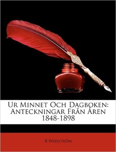 Ur Minnet Och Dagboken: Anteckningar Fran Aren 1848-1898