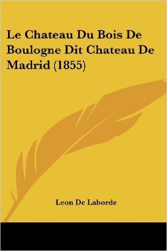 Le Chateau Du Bois de Boulogne Dit Chateau de Madrid (1855)