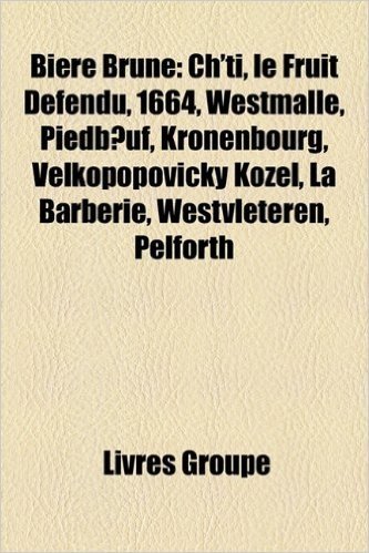 Biere Brune: Ch'ti, Le Fruit Defendu, 1664, Westmalle, Piedb Uf, Kronenbourg, Velkopopovicky Kozel, La Barberie, Westvleteren, Pelforth