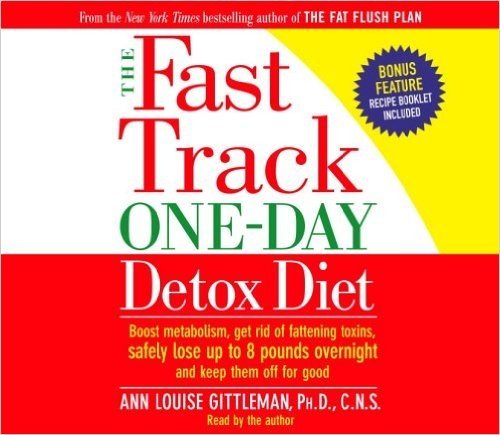 The Fast Track One-Day Detox Diet: Boost metabolism, get rid of fattening toxins, lose up to 8 pounds overnight and keep it off for good
