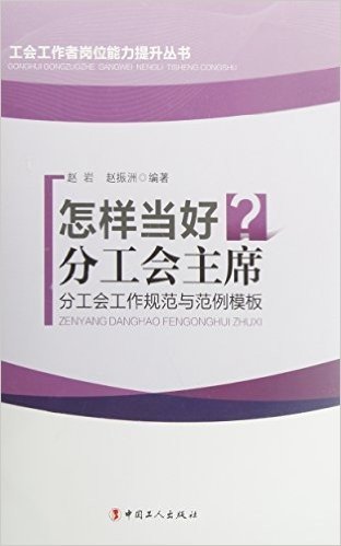 怎样当好分工会主席(分工会工作规范与范例模板)/工会工作者岗位能力提升丛书