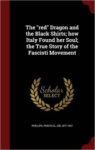 The Red Dragon and the Black Shirts; How Italy Found Her Soul; The True Story of the Fascisti Movement
