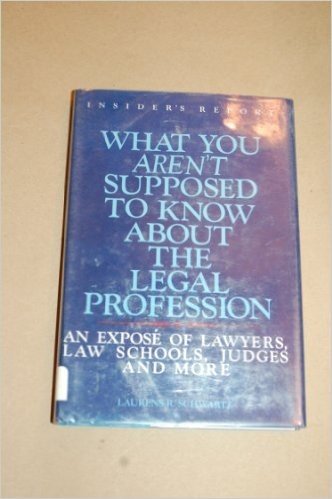 What You Aren't Supposed to Know About the Legal Profession: An Expose of Lawyers, Law Schools, Judges, and More : An Inside Report