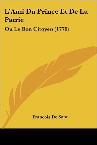 L'Ami Du Prince Et de La Patrie: Ou Le Bon Citoyen (1770)