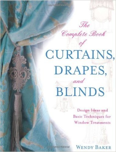 The Complete Book of Curtains, Drapes, and Blinds: Design Ideas and Basic Techniques for Window Treatments