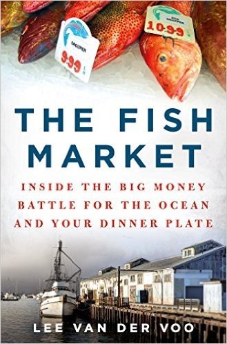 The Fish Market: Inside the Big Money Battle for the Ocean and Your Dinner Plate