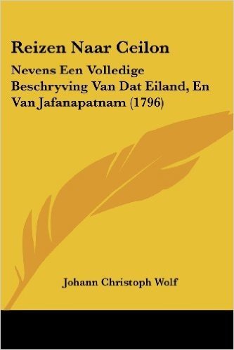 Reizen Naar Ceilon: Nevens Een Volledige Beschryving Van Dat Eiland, En Van Jafanapatnam (1796)