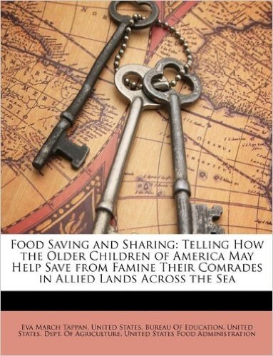 Food Saving and Sharing: Telling How the Older Children of America May Help Save from Famine Their Comrades in Allied Lands Across the Sea