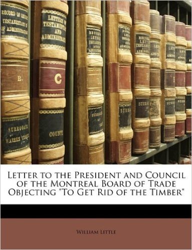 Letter to the President and Council of the Montreal Board of Trade Objecting "To Get Rid of the Timber"