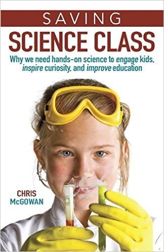 Saving Science Class: Why We Need Hands-on Science to Engage Kids, Inspire Curiosity, and Improve Educ