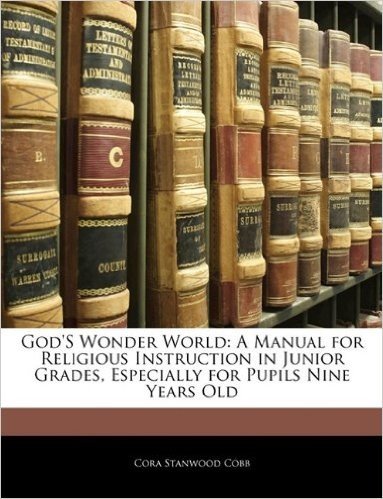 God's Wonder World: A Manual for Religious Instruction in Junior Grades, Especially for Pupils Nine Years Old
