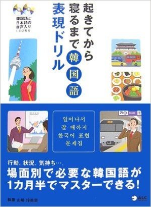 起きてから寝るまで韓国語表現ドリル 行動、状況、気持ち…。場面別で必要な韓国語が1カ月半でマスターできる!