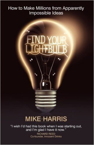 Find Your Lightbulb: How to make millions from apparently impossible ideas