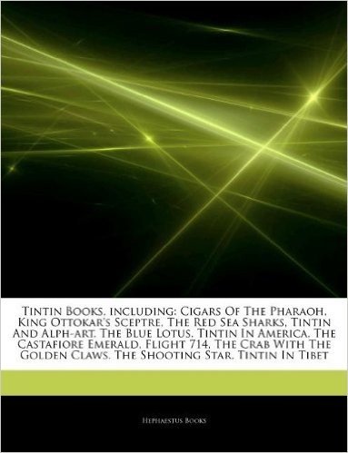 Articles on Tintin Books, Including: Cigars of the Pharaoh, King Ottokar's Sceptre, the Red Sea Sharks, Tintin and Alph-Art, the Blue Lotus, Tintin in