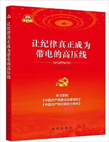 让纪律真正成为带电的高压线 全面深入学习两个准则 《中国共产党廉洁自律准则》《中国共产党纪律处分条例》 新华出版社