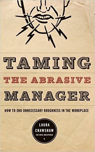 Taming The Abrasive Manager: How To End Unnecessary Roughness In The Workplace (The Jossey-Bass Management Series)
