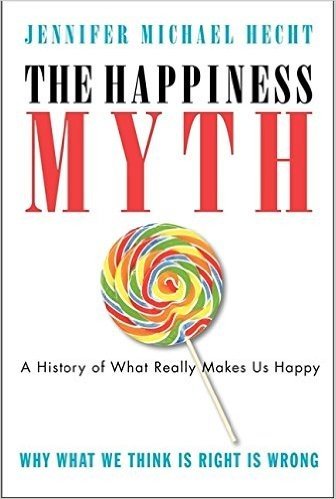 The Happiness Myth: The Historical Antidote to What Isn't Working Today