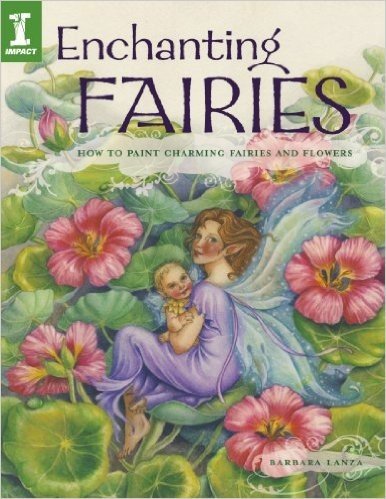 Enchanting Fairies: How To Paint Charming Fairies and Flowers