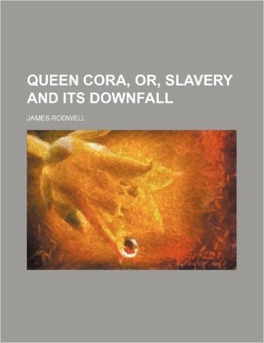Queen Cora, Or, Slavery and Its Downfall