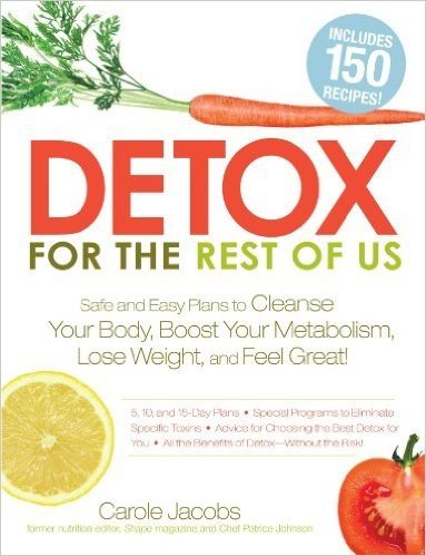 Detox for the Rest of Us: Plans, Meals, and Advice You Need to Lose Weight, Rid Your Body of Toxins, and Feel Great