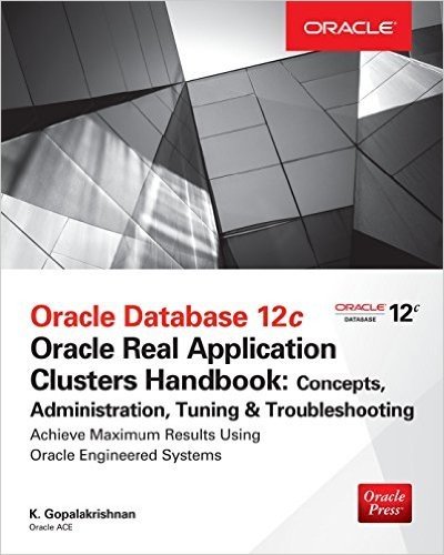 Oracle Database 12c Release 2 Real Application Clusters Handbook:Concepts, Administration, Tuning & Troubleshooting