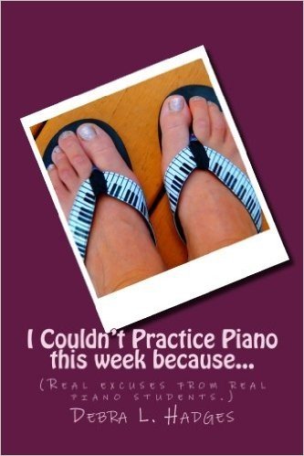 I Couldn't Practice Piano This Week Because...: Real Excuses from Real Piano Students