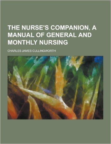 The Nurse's Companion, a Manual of General and Monthly Nursing