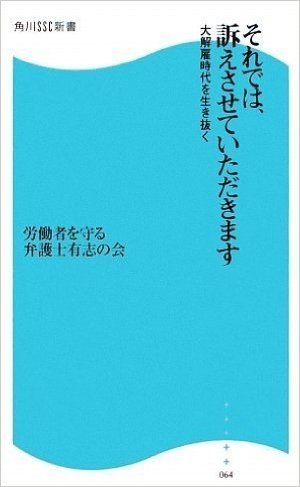 それでは、訴えさせていただきます―大解雇時代を生き抜く 角川SSC新書