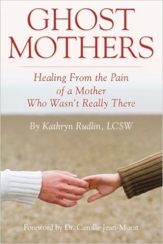 Ghost Mothers: Healing from the Pain of a Mother Who Wasn't Really There