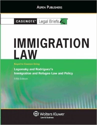 Immigration Law: Legomsky & Rodriguez 5e