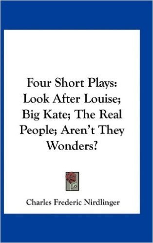Four Short Plays: Look After Louise; Big Kate; The Real People; Aren't They Wonders