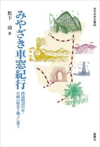 みやざき車窓紀行 鉄道開設95年·宮崎の歴史と風土に想う(みやざき文庫 48)