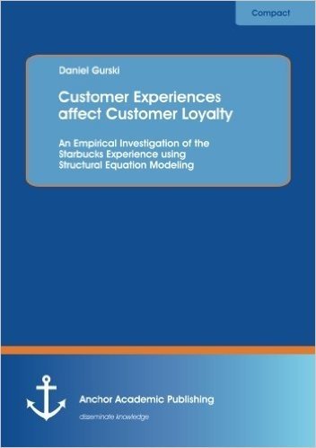 Customer Experiences Affect Customer Loyalty: An Empirical Investigation of the Starbucks Experience Using Structural Equation Modeling