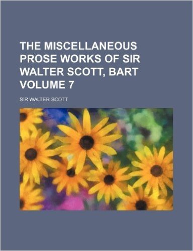 The Miscellaneous Prose Works of Sir Walter Scott, Bart Volume 7