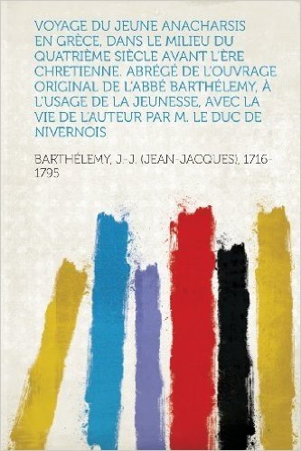 Voyage Du Jeune Anacharsis En Grece, Dans Le Milieu Du Quatrieme Siecle Avant L'Ere Chretienne. Abrege de L'Ouvrage Original de L'Abbe Barthelemy, A L