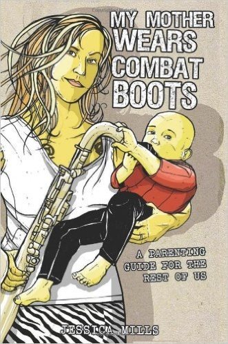 My Mother Wears Combat Boots: A Parenting Guide for the Rest of Us