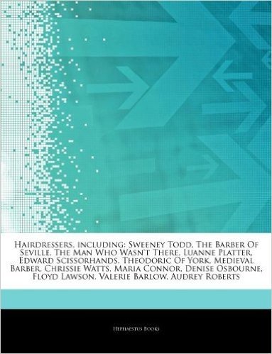 Articles on Hairdressers, Including: Sweeney Todd, the Barber of Seville, the Man Who Wasn't There, Luanne Platter, Edward Scissorhands, Theodoric of