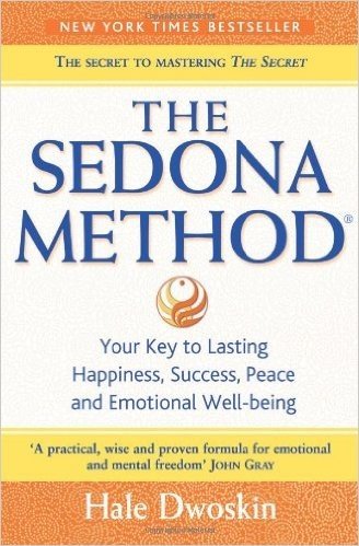 The Sedona Method: How to Get Rid of Your Emotional Baggage and Live the Life You Want