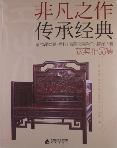 非凡之作传承经典:第20届中越(凭祥)商品交易会红木精品大赛获奖作品集