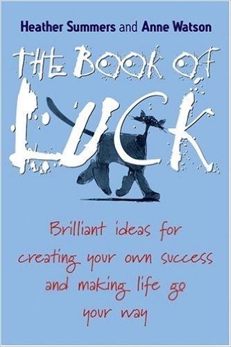 The Book of Luck: Brilliant Ideas for Creating Your Own Success and Making Life Go Your Way