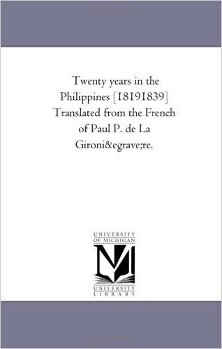 Twenty Years in the Philippines [1819-1839] Translated from the French of Paul P. de La Gironi Ere