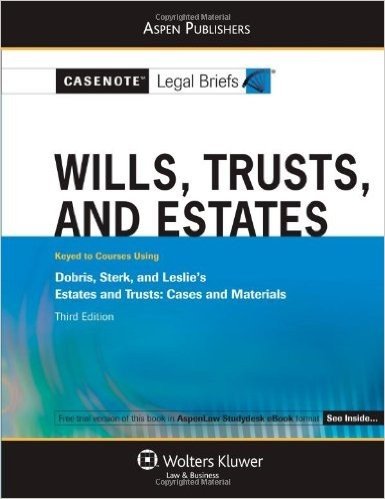Casenotes Legal Briefs Wills, Trusts and Estates: Keyed to Dobris and Sterk 3E